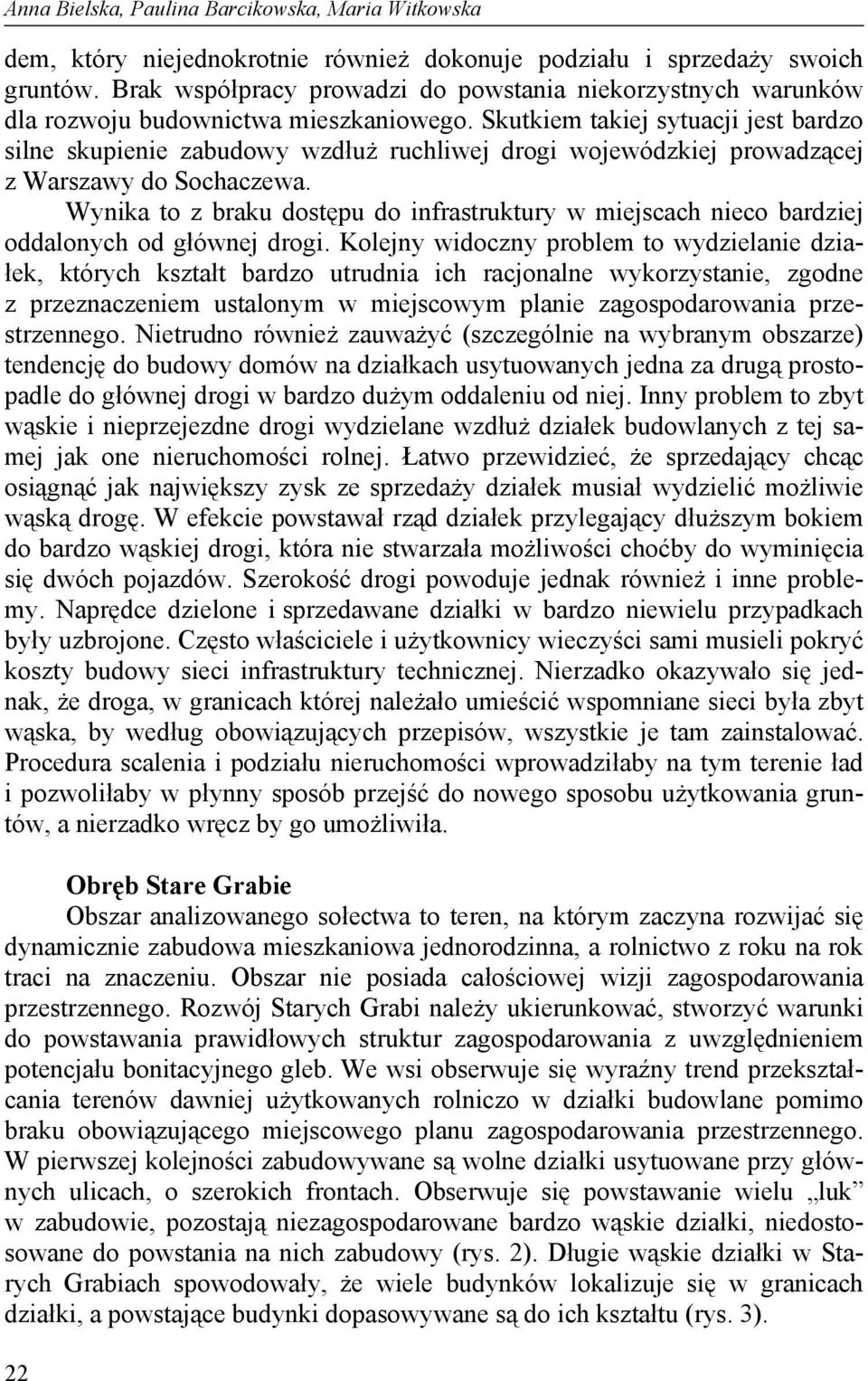 Skutkiem takiej sytuacji jest bardzo silne skupienie zabudowy wzdłuż ruchliwej drogi wojewódzkiej prowadzącej z Warszawy do Sochaczewa.