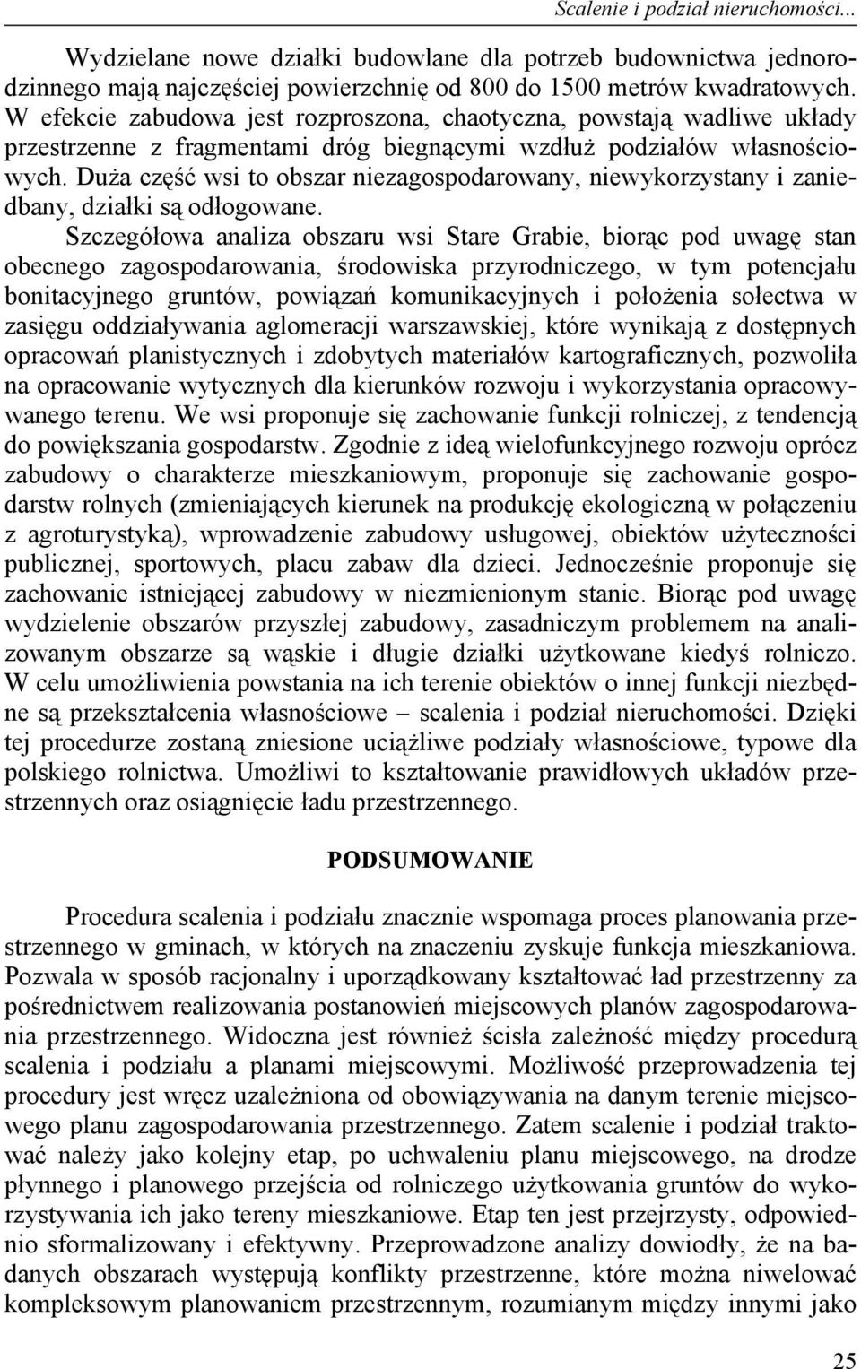 Duża część wsi to obszar niezagospodarowany, niewykorzystany i zaniedbany, działki są odłogowane.