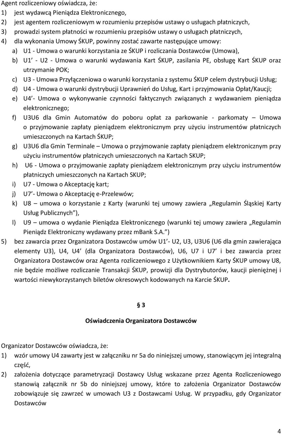 b) U1 - U2 - Umowa o warunki wydawania Kart ŚKUP, zasilania PE, obsługę Kart ŚKUP oraz utrzymanie POK; c) U3 - Umowa Przyłączeniowa o warunki korzystania z systemu ŚKUP celem dystrybucji Usług; d) U4