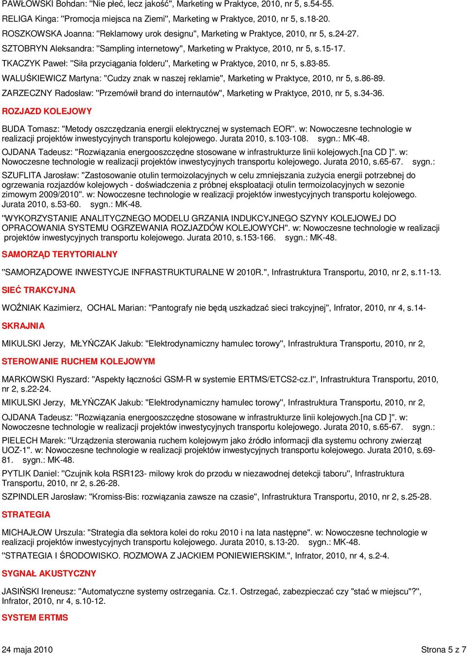 TKACZYK Paweł: ''Siła przyciągania folderu'', Marketing w Praktyce, 2010, nr 5, s.83-85. WALUŚKIEWICZ Martyna: ''Cudzy znak w naszej reklamie'', Marketing w Praktyce, 2010, nr 5, s.86-89.