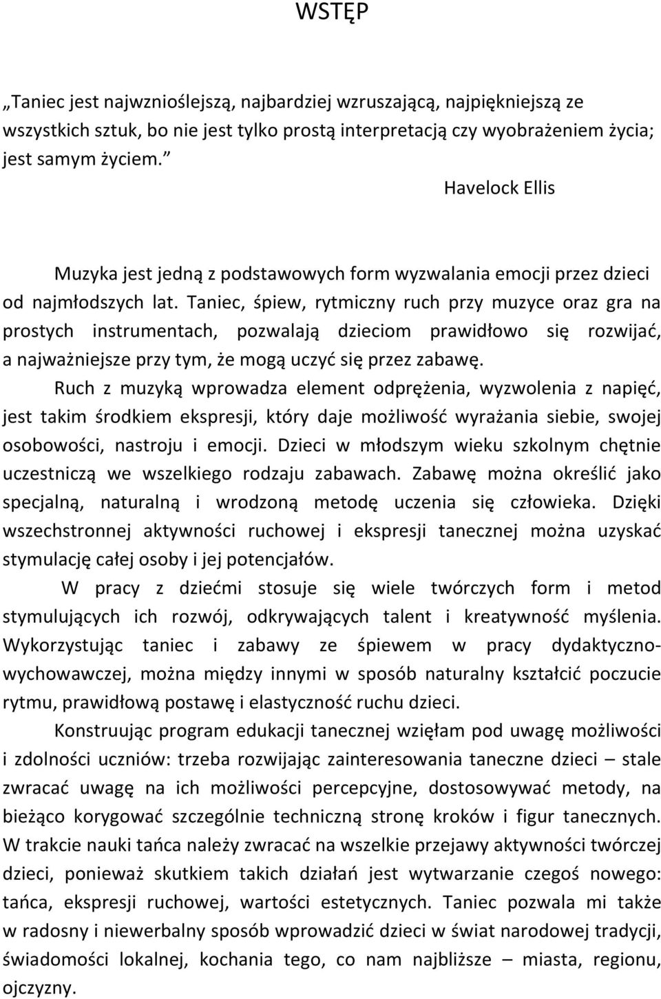 Taniec, śpiew, rytmiczny ruch przy muzyce oraz gra na prostych instrumentach, pozwalają dzieciom prawidłowo się rozwijad, a najważniejsze przy tym, że mogą uczyd się przez zabawę.