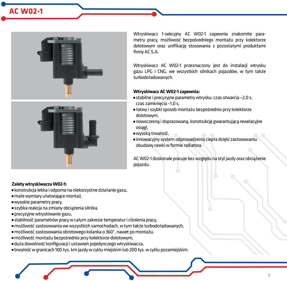 Wtryskiwacz AC W02-1 zapewnia: stabilne i precyzyjne parametry wtrysku: czas otwarcia ~2,0 s, czas zamknięcia ~1,0 s, łatwy i szybki sposób montażu bezpośrednio przy kolektorze dolotowym, nowoczesną