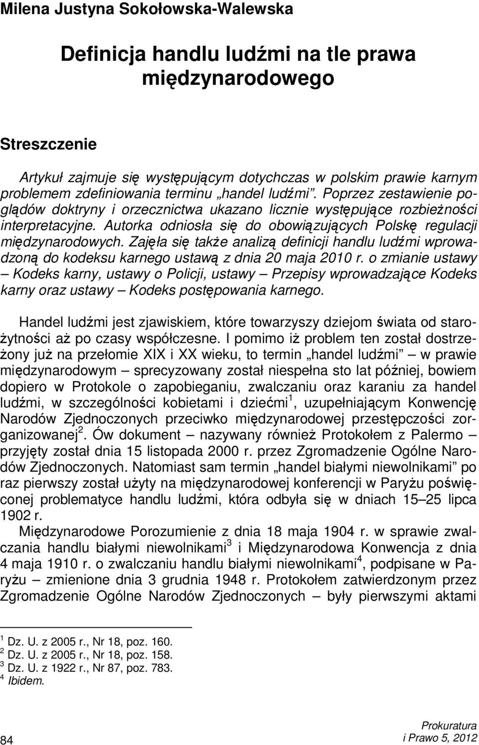 Autorka odniosła się do obowiązujących Polskę regulacji międzynarodowych. Zajęła się takŝe analizą definicji handlu ludźmi wprowadzoną do kodeksu karnego ustawą z dnia 20 maja 2010 r.