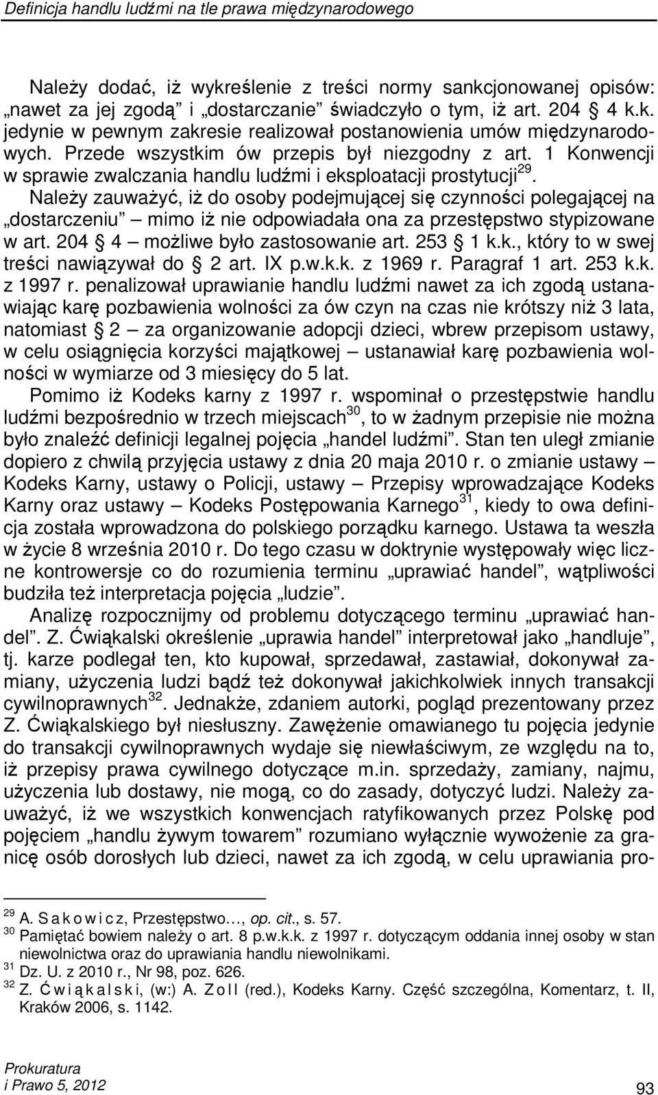 NaleŜy zauwaŝyć, iŝ do osoby podejmującej się czynności polegającej na dostarczeniu mimo iŝ nie odpowiadała ona za przestępstwo stypizowane w art. 204 4 moŝliwe było zastosowanie art. 253 1 k.