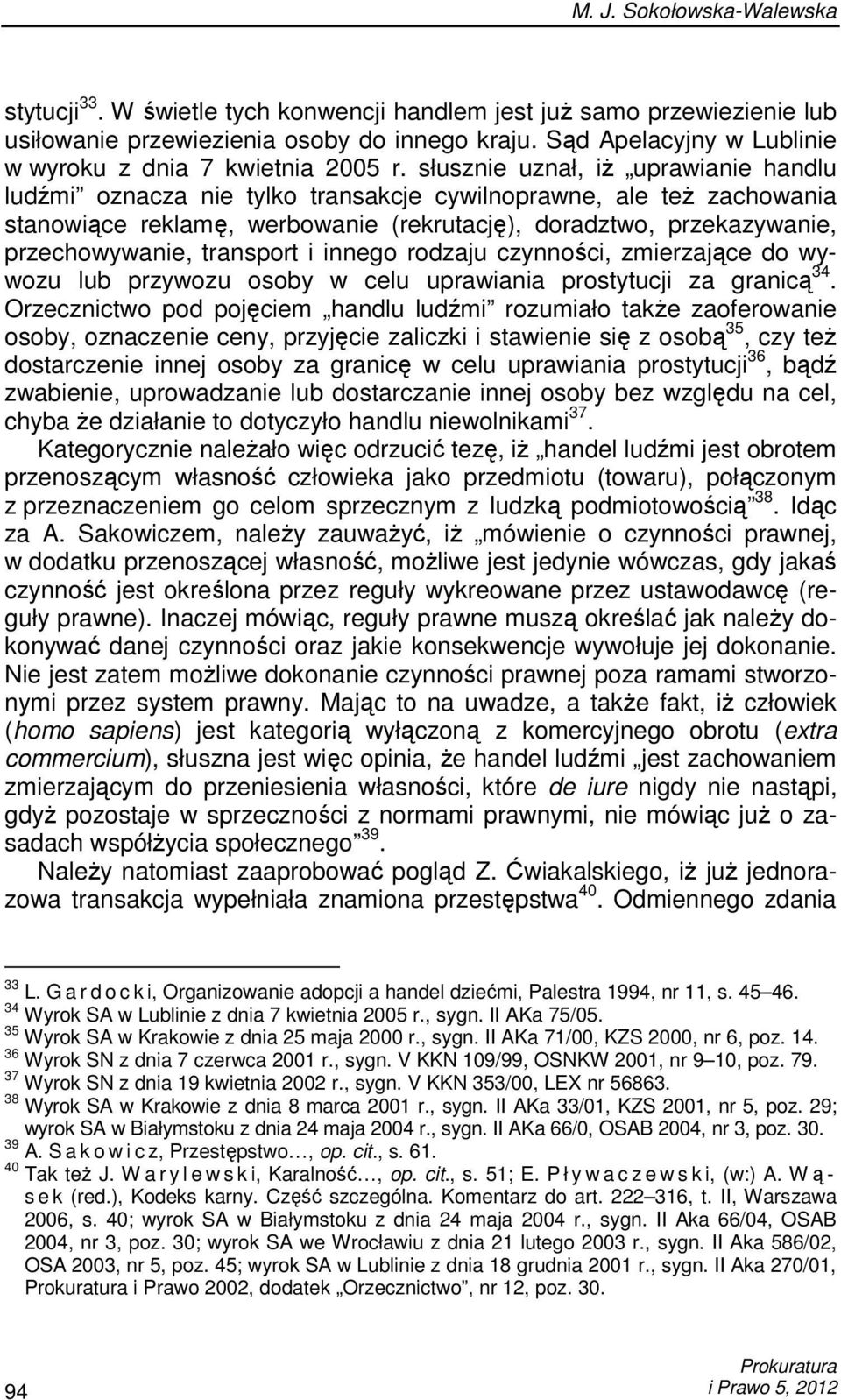 słusznie uznał, iŝ uprawianie handlu ludźmi oznacza nie tylko transakcje cywilnoprawne, ale teŝ zachowania stanowiące reklamę, werbowanie (rekrutację), doradztwo, przekazywanie, przechowywanie,