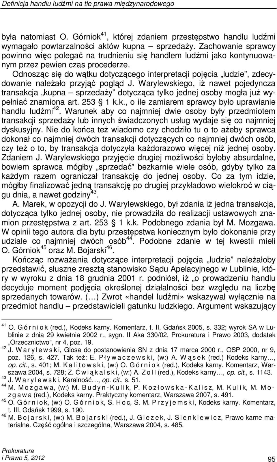Odnosząc się do wątku dotyczącego interpretacji pojęcia ludzie, zdecydowanie naleŝało przyjąć pogląd J.