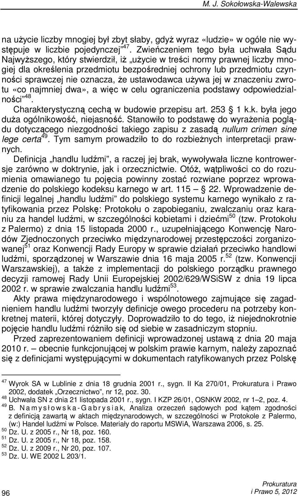 nie oznacza, Ŝe ustawodawca uŝywa jej w znaczeniu zwrotu «co najmniej dwa», a więc w celu ograniczenia podstawy odpowiedzialności 48. Charakterystyczną cechą w budowie przepisu art. 253 1 k.k. była jego duŝa ogólnikowość, niejasność.