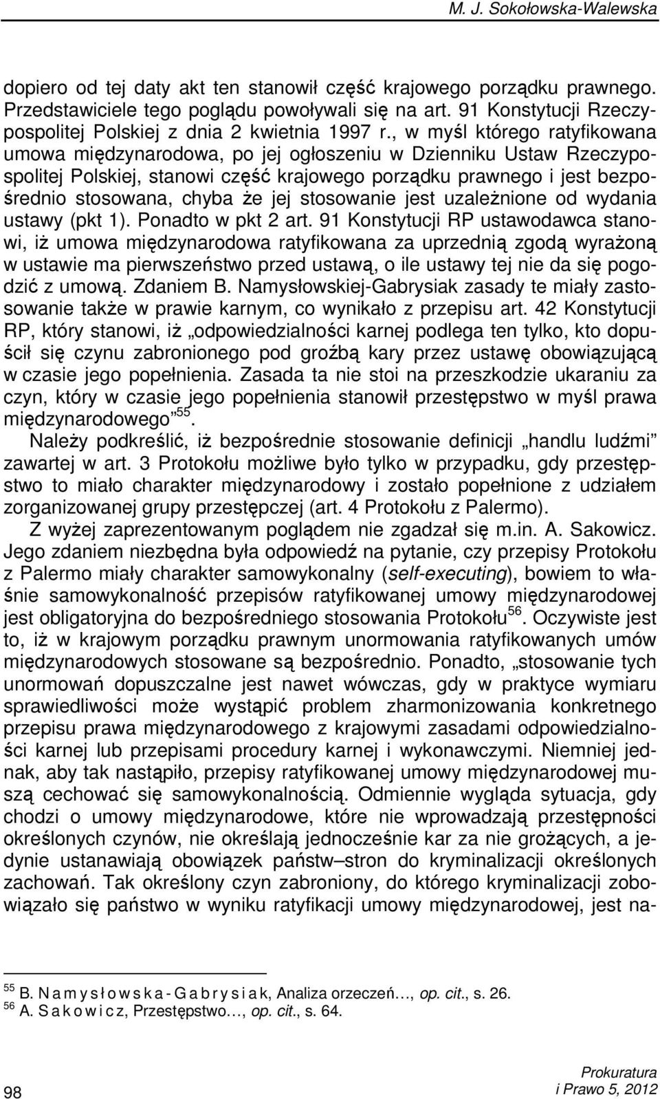 , w myśl którego ratyfikowana umowa międzynarodowa, po jej ogłoszeniu w Dzienniku Ustaw Rzeczypospolitej Polskiej, stanowi część krajowego porządku prawnego i jest bezpośrednio stosowana, chyba Ŝe