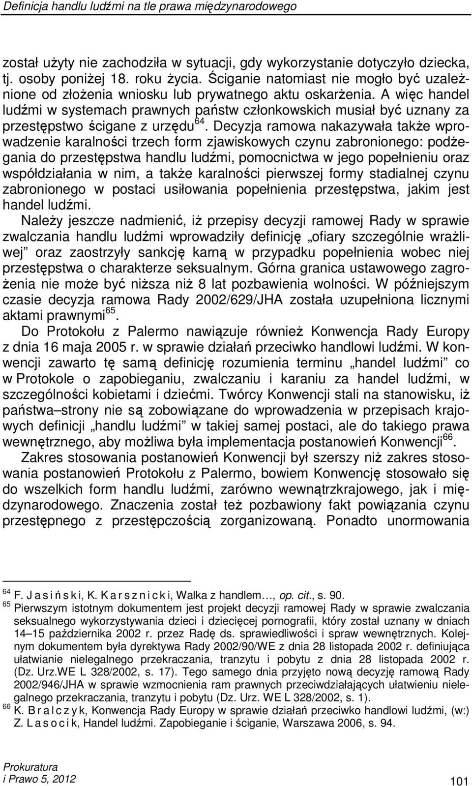 A więc handel ludźmi w systemach prawnych państw członkowskich musiał być uznany za przestępstwo ścigane z urzędu 64.