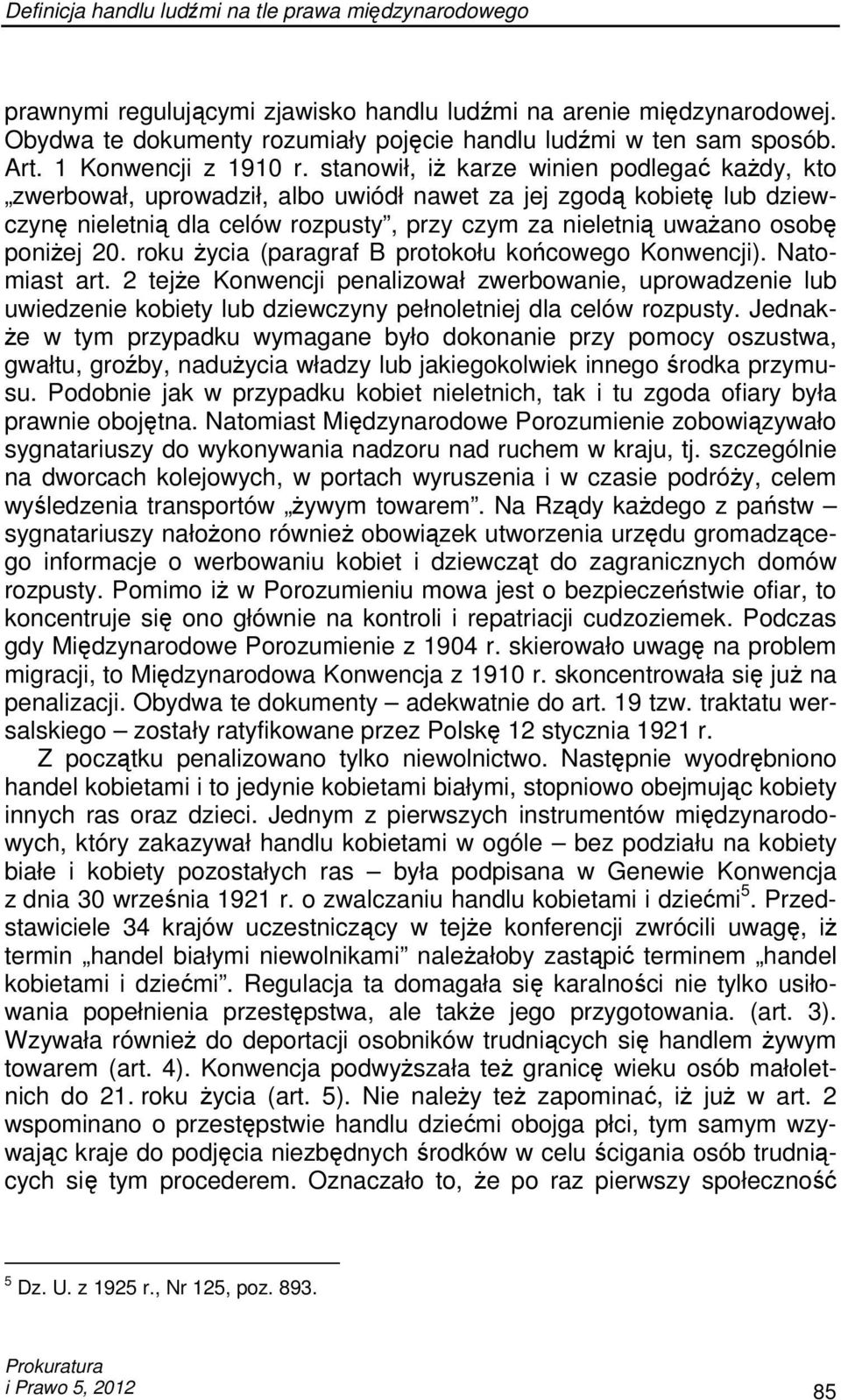 stanowił, iŝ karze winien podlegać kaŝdy, kto zwerbował, uprowadził, albo uwiódł nawet za jej zgodą kobietę lub dziewczynę nieletnią dla celów rozpusty, przy czym za nieletnią uwaŝano osobę poniŝej