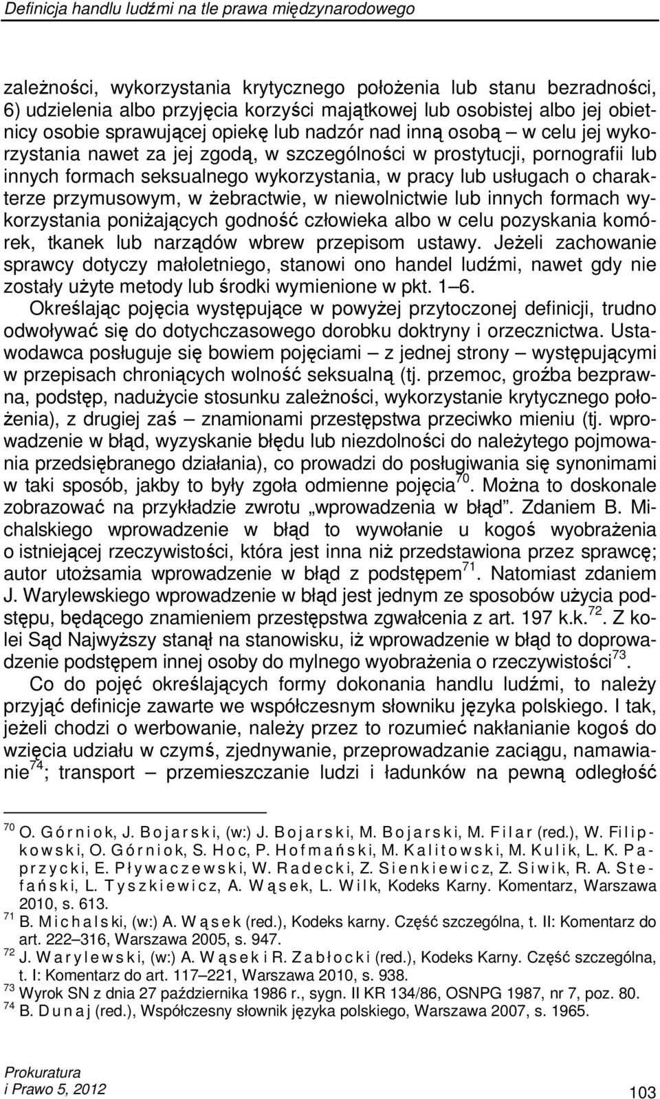 pracy lub usługach o charakterze przymusowym, w Ŝebractwie, w niewolnictwie lub innych formach wykorzystania poniŝających godność człowieka albo w celu pozyskania komórek, tkanek lub narządów wbrew