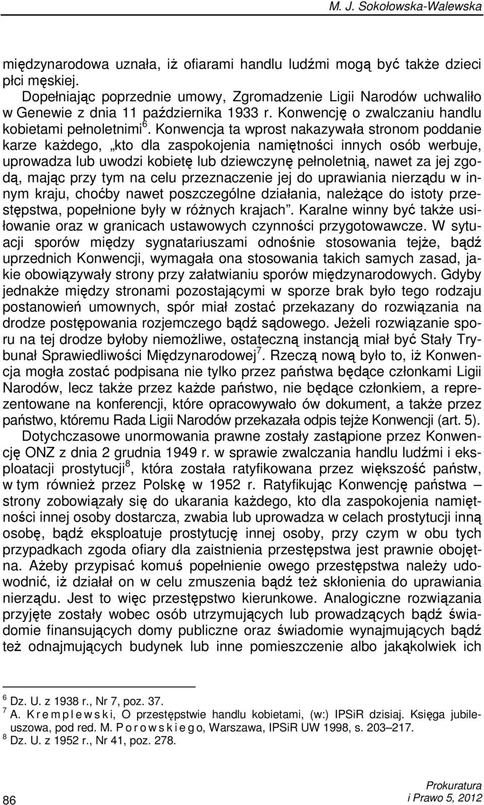 Konwencja ta wprost nakazywała stronom poddanie karze kaŝdego, kto dla zaspokojenia namiętności innych osób werbuje, uprowadza lub uwodzi kobietę lub dziewczynę pełnoletnią, nawet za jej zgodą, mając