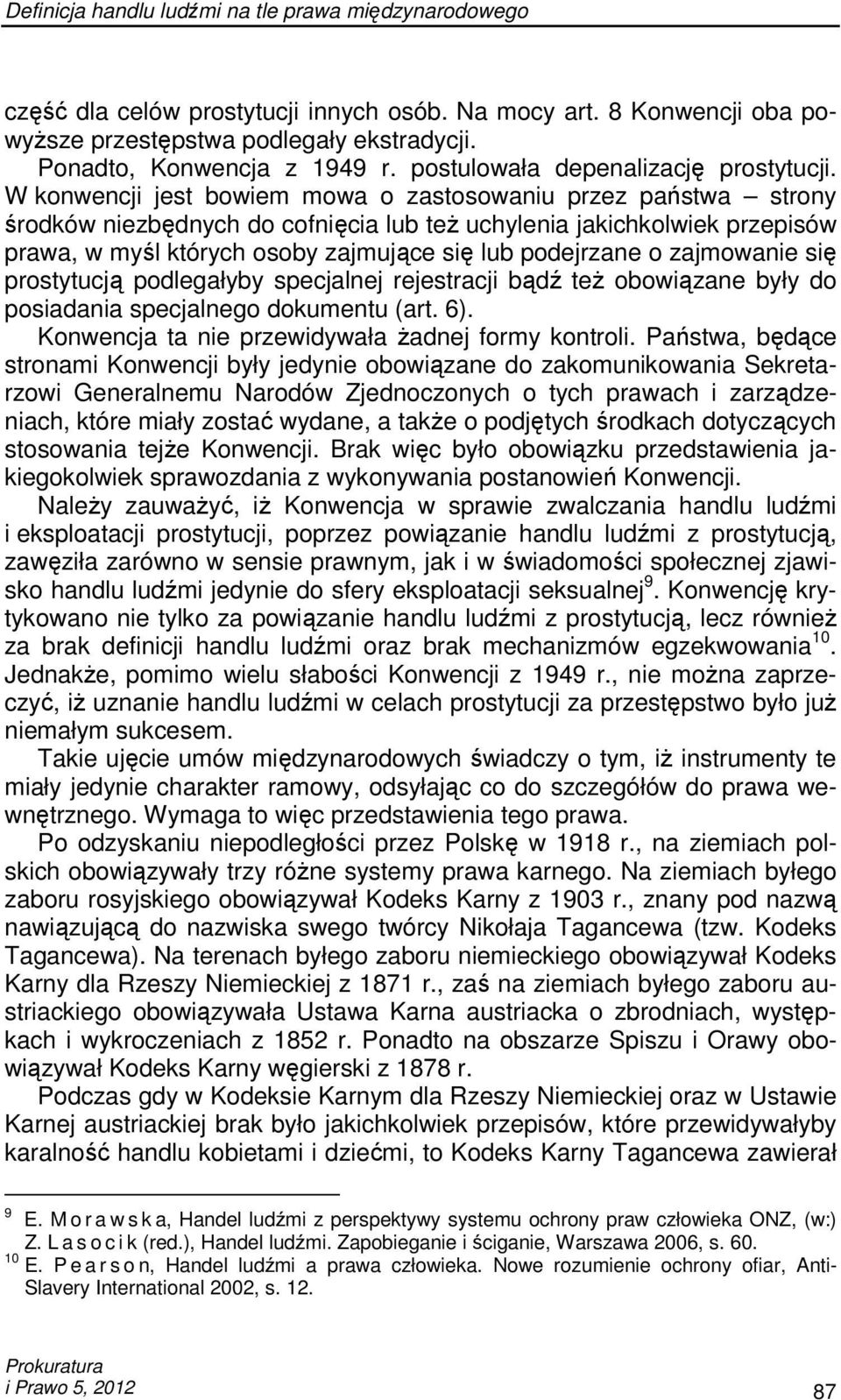 W konwencji jest bowiem mowa o zastosowaniu przez państwa strony środków niezbędnych do cofnięcia lub teŝ uchylenia jakichkolwiek przepisów prawa, w myśl których osoby zajmujące się lub podejrzane o