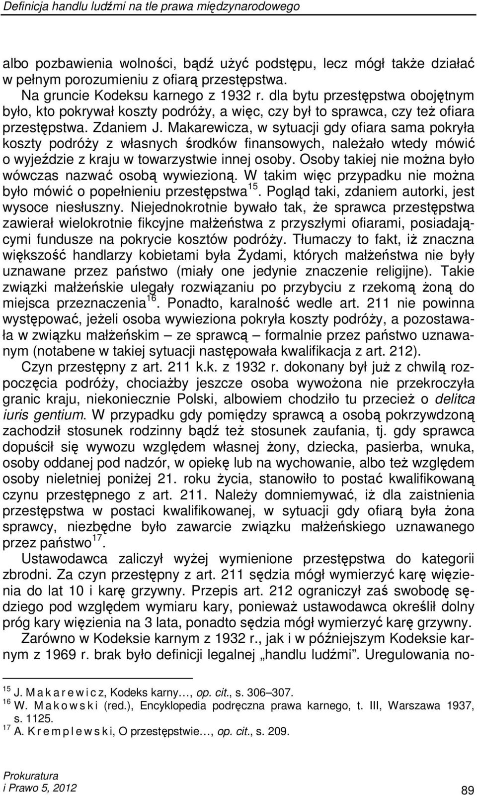 Makarewicza, w sytuacji gdy ofiara sama pokryła koszty podróŝy z własnych środków finansowych, naleŝało wtedy mówić o wyjeździe z kraju w towarzystwie innej osoby.