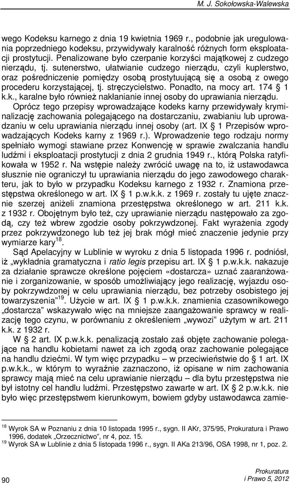 sutenerstwo, ułatwianie cudzego nierządu, czyli kuplerstwo, oraz pośredniczenie pomiędzy osobą prostytuującą się a osobą z owego procederu korzystającej, tj. stręczycielstwo. Ponadto, na mocy art.