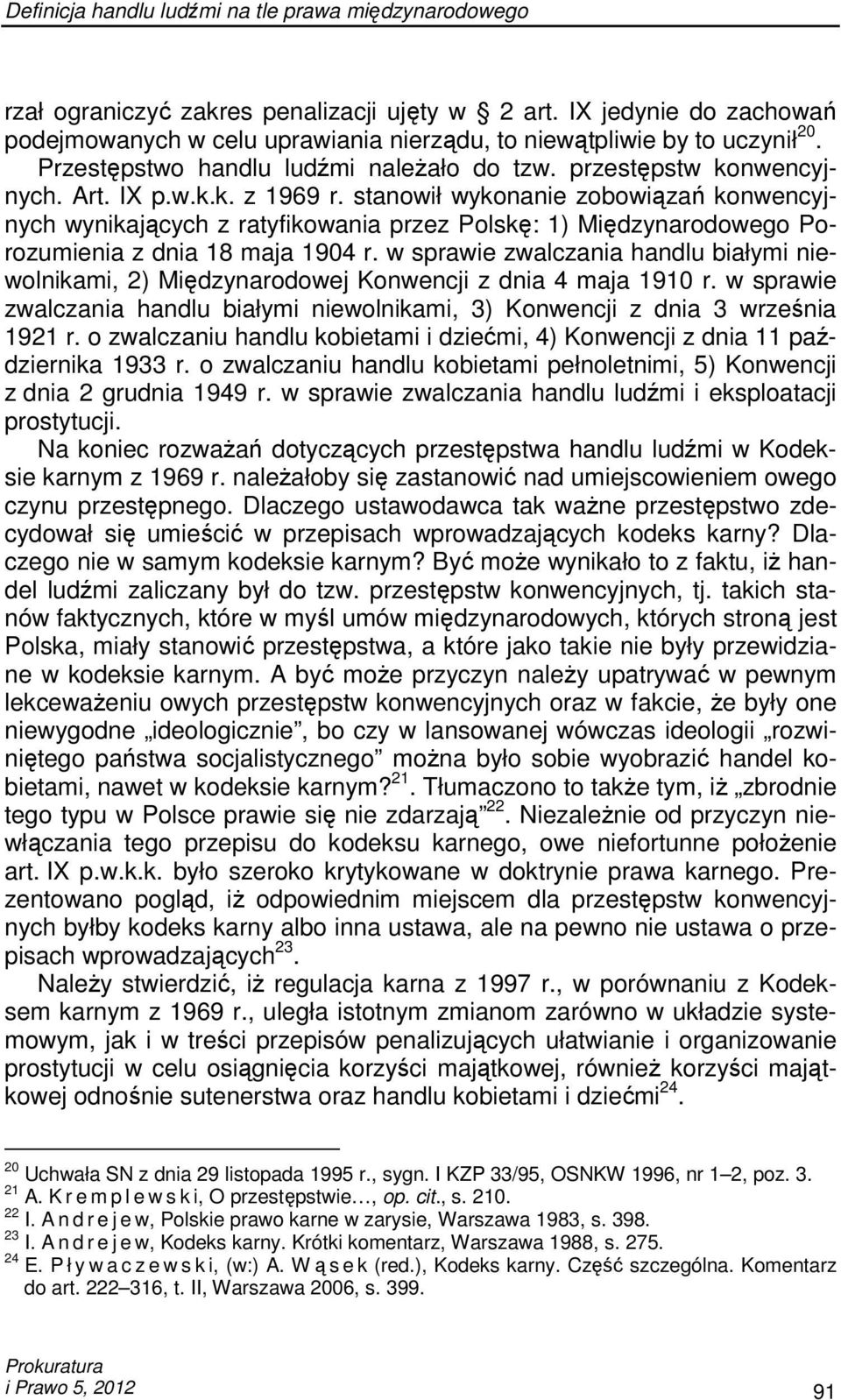 stanowił wykonanie zobowiązań konwencyjnych wynikających z ratyfikowania przez Polskę: 1) Międzynarodowego Porozumienia z dnia 18 maja 1904 r.