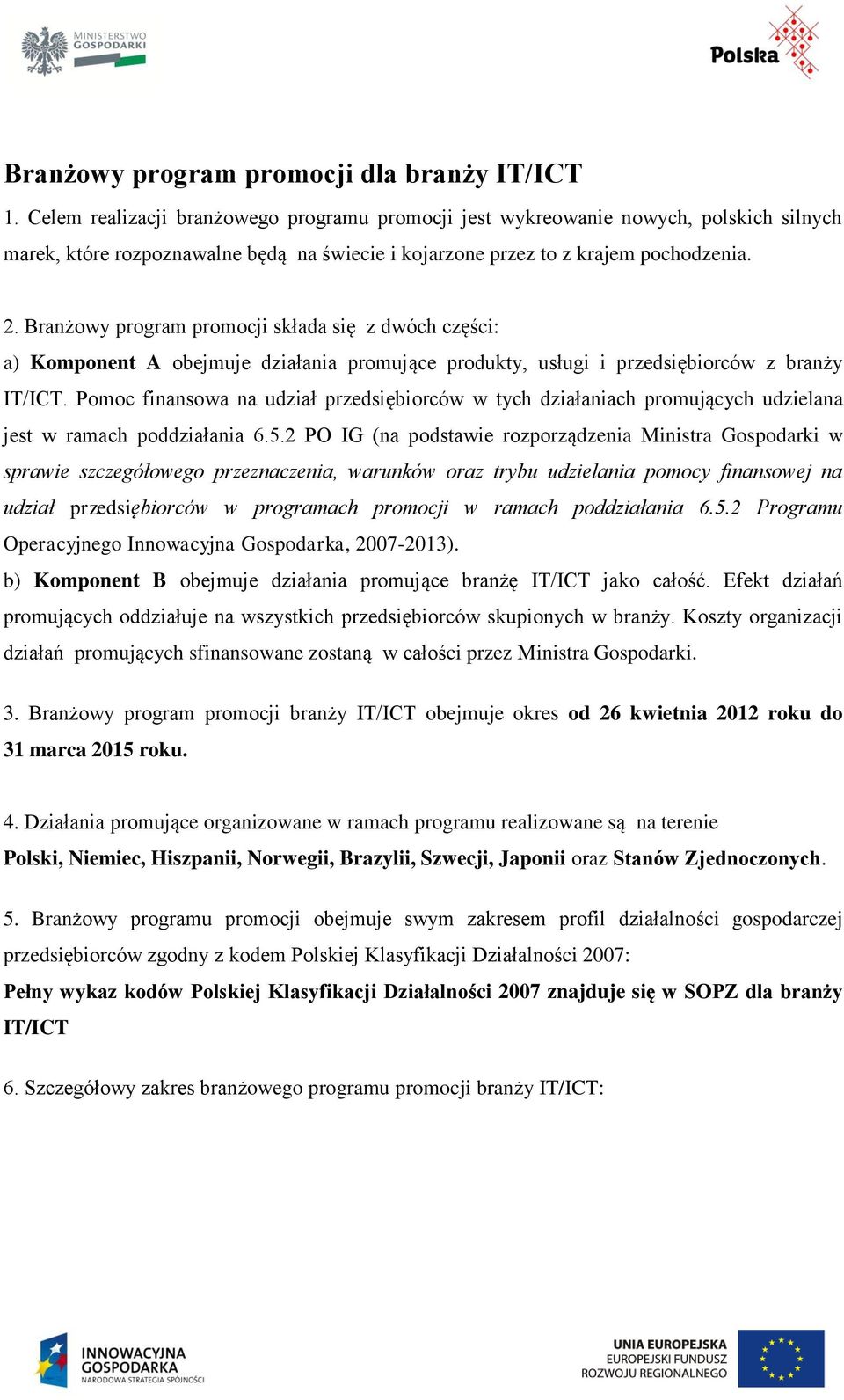 Branżowy program promocji składa się z dwóch części: a) Komponent A obejmuje działania promujące produkty, usługi i przedsiębiorców z branży IT/ICT.