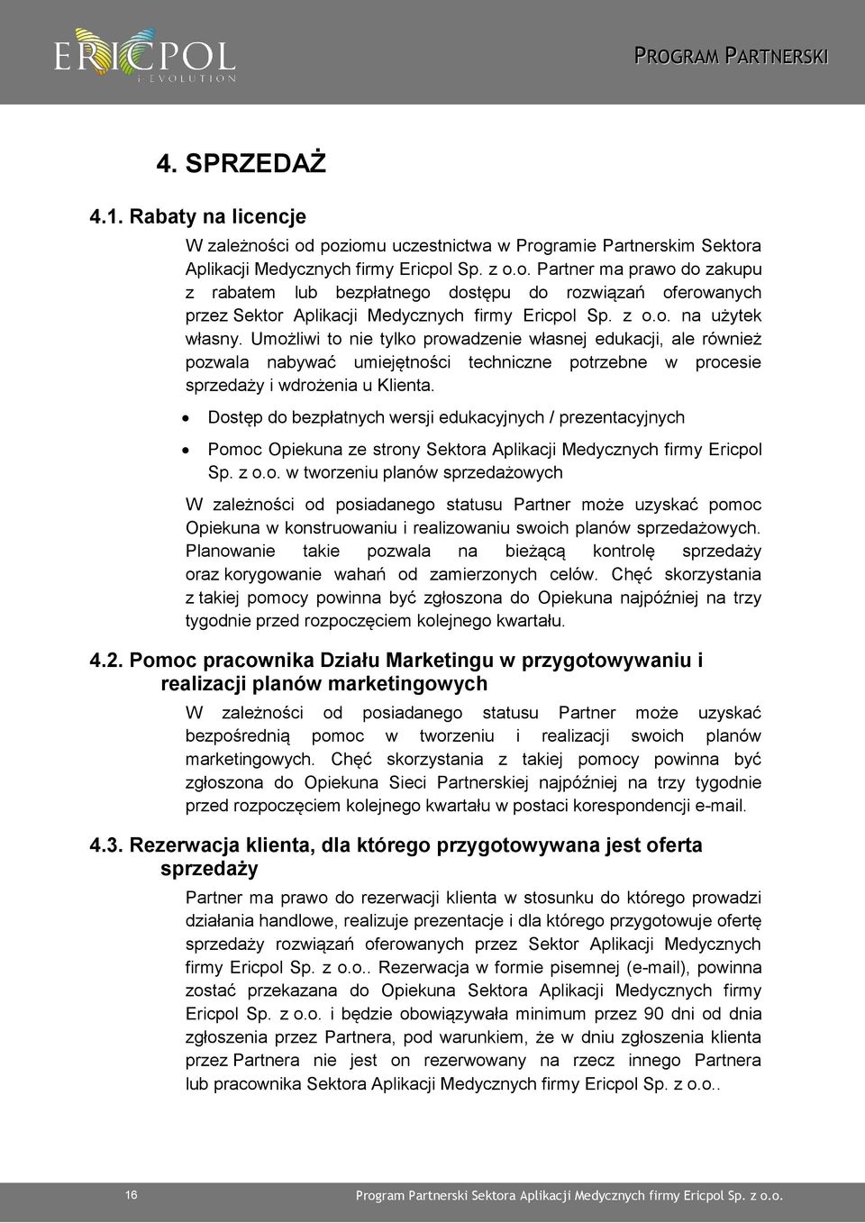 Dostęp do bezpłatnych wersji edukacyjnych / prezentacyjnych Pomoc Opiekuna ze strony Sektora Aplikacji Medycznych firmy Ericpol Sp. z o.o. w tworzeniu planów sprzedażowych W zależności od posiadanego statusu Partner może uzyskać pomoc Opiekuna w konstruowaniu i realizowaniu swoich planów sprzedażowych.