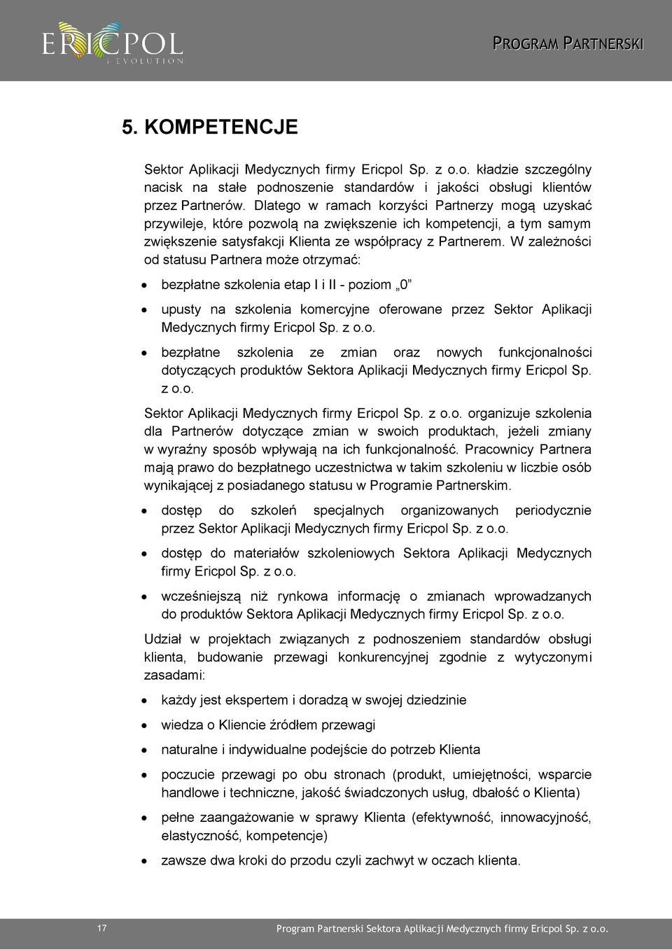 W zależności od statusu Partnera może otrzymać: bezpłatne szkolenia etap I i II - poziom 0 upusty na szkolenia komercyjne oferowane przez Sektor Aplikacji Medycznych firmy Ericpol Sp. z o.o. bezpłatne szkolenia ze zmian oraz nowych funkcjonalności dotyczących produktów Sektora Aplikacji Medycznych firmy Ericpol Sp.