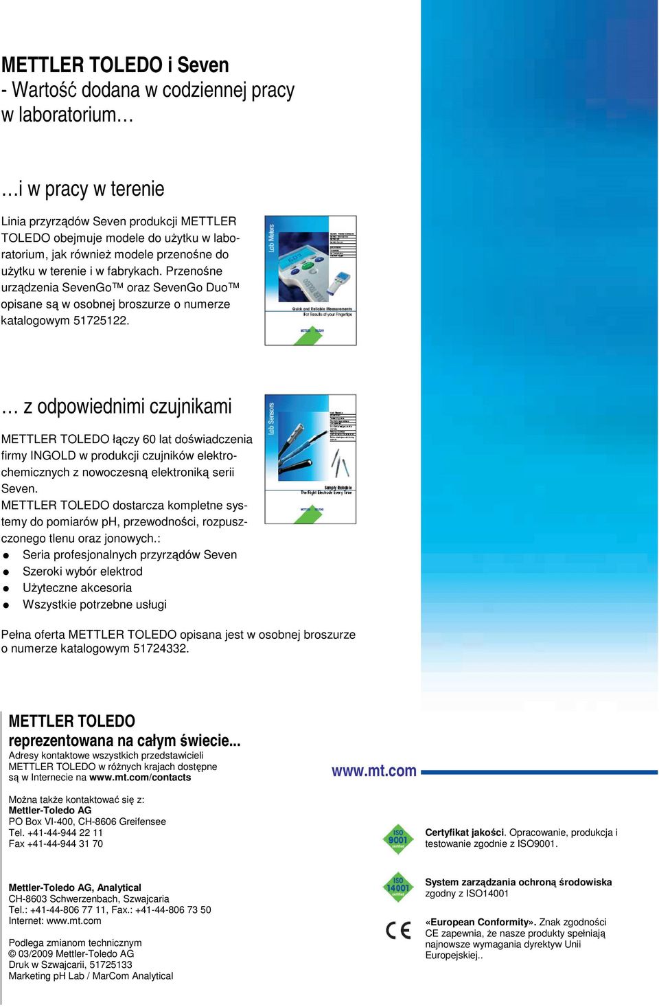 z odpowiednimi czujnikami METTLER TOLEDO łczy 60 lat dowiadczenia firmy INGOLD w produkcji czujników elektrochemicznych z nowoczesn elektronik serii Seven.
