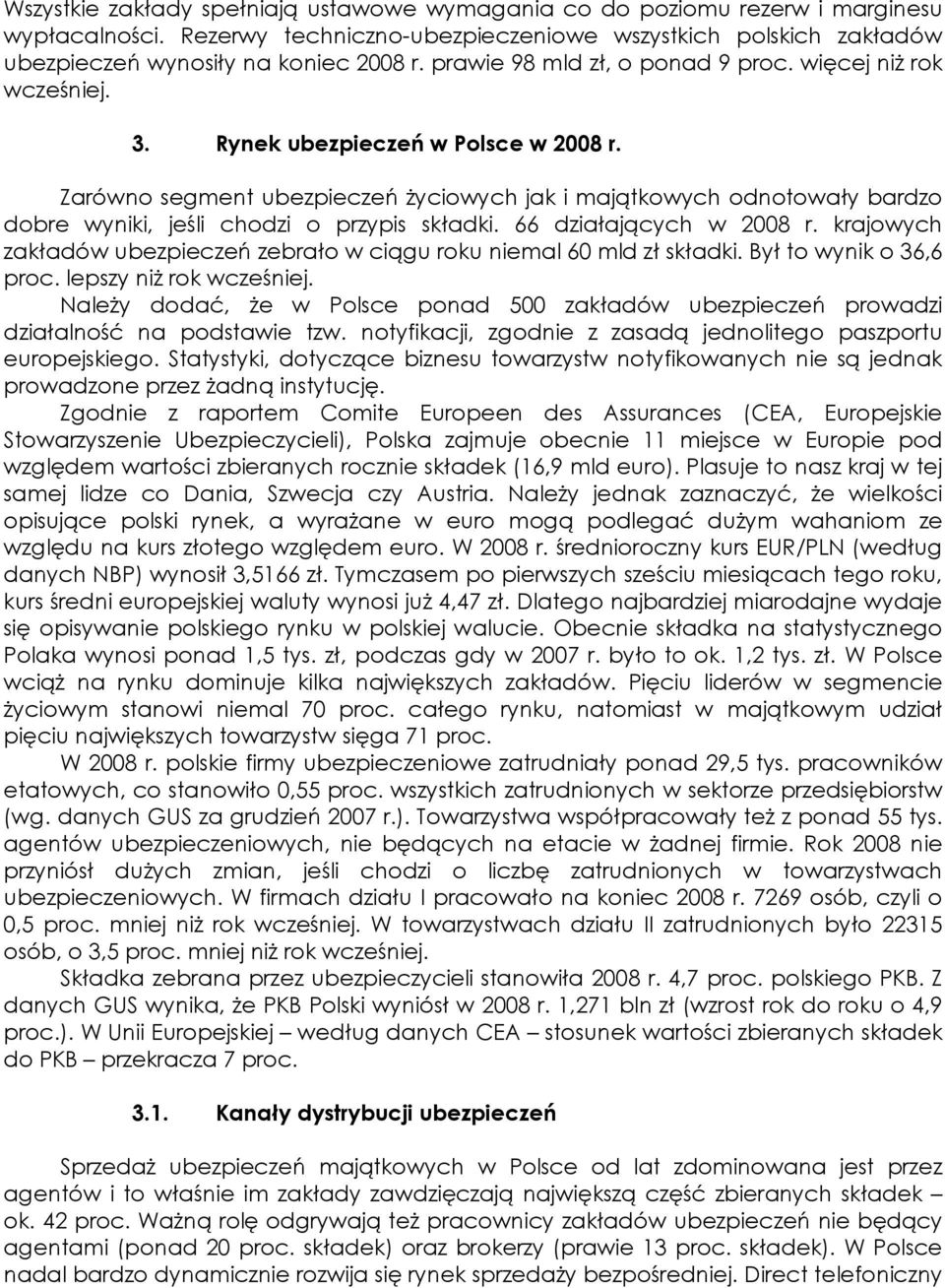 Zarówno segment ubezpieczeń Ŝyciowych jak i majątkowych odnotowały bardzo dobre wyniki, jeśli chodzi o przypis składki. 66 działających w 2008 r.