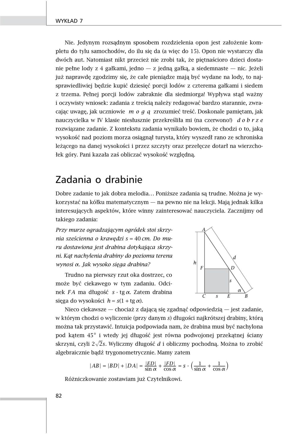 Jeżeli już naprawdę zgodzimy się, że całe pieniądze mają być wydane na lody, to najsprawiedliwiej będzie kupić dziesięć porcji lodów z czterema gałkami i siedem z trzema.