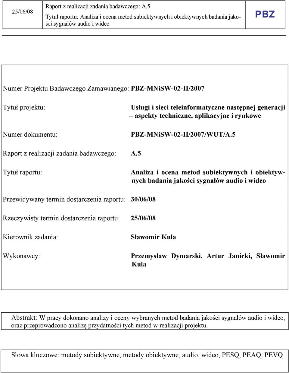5 Tytuł raportu: Analiza i ocena metod subiektywnych i obiektywnych badania jakości Przewidywany termin dostarczenia raportu: 30/06/08 Rzeczywisty termin dostarczenia raportu: