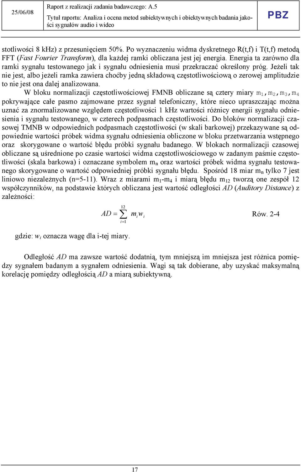 Jeżeli tak nie jest, albo jeżeli ramka zawiera choćby jedną składową częstotliwościową o zerowej amplitudzie to nie jest ona dalej analizowana.