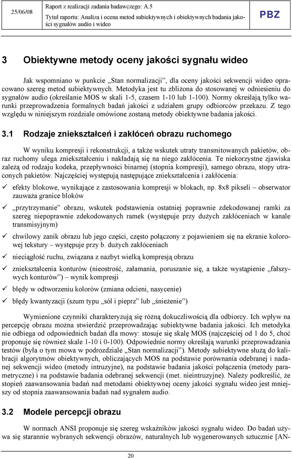 Normy określają tylko warunki przeprowadzenia formalnych badań jakości z udziałem grupy odbiorców przekazu. Z tego względu w niniejszym rozdziale omówione zostaną metody obiektywne badania jakości. 3.