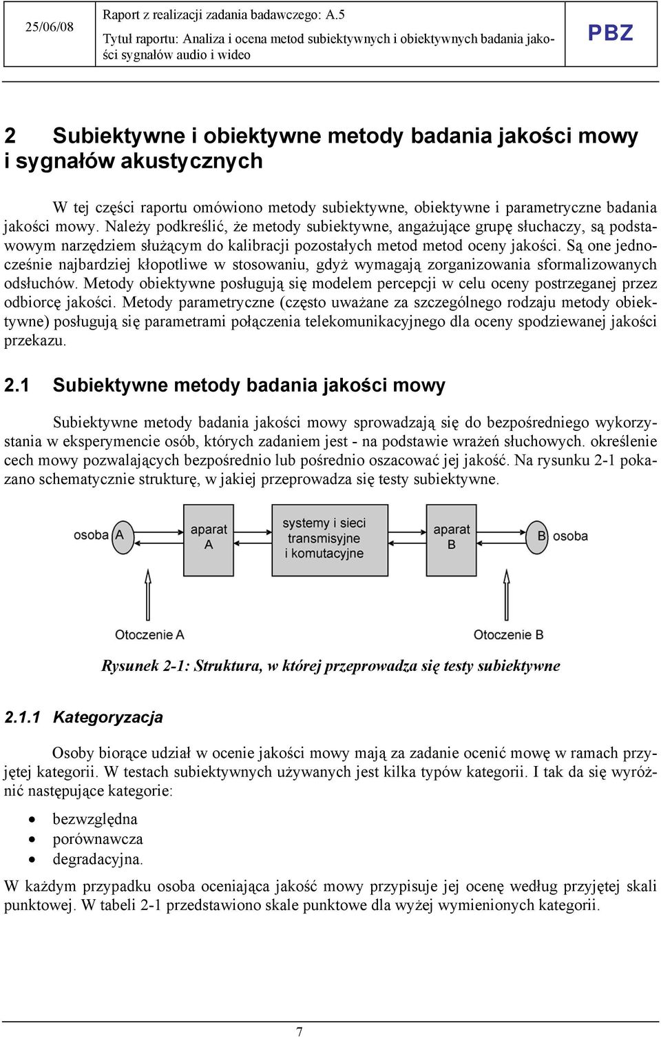 Są one jednocześnie najbardziej kłopotliwe w stosowaniu, gdyż wymagają zorganizowania sformalizowanych odsłuchów.