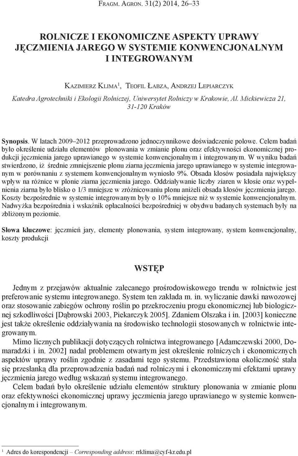 Rolniczej, Uniwersytet Rolniczy w Krakowie, Al. Mickiewicza 21, 31-120 Kraków Synopsis. W latach 2009 2012 przeprowadzono jednoczynnikowe doświadczenie polowe.