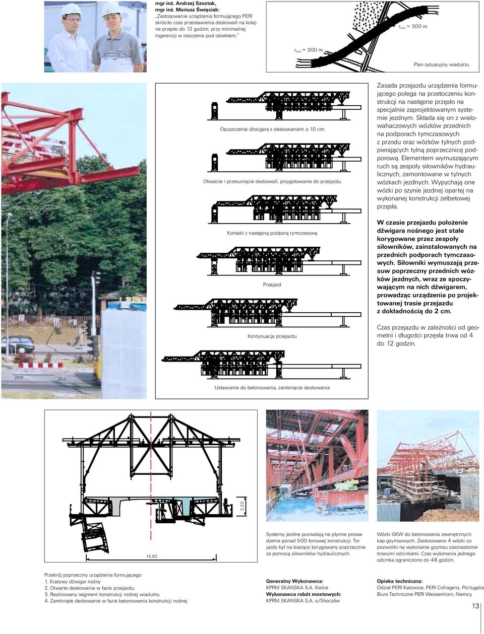 r min = 300 m r min = 300 m Plan sytuacyjny wiaduktu Opuszczenie dźwigara z deskowaniem o 10 cm Otwarcie i przesunięcie deskowań, przygotowanie do przejazdu Kontakt z następną podporą tymczasową