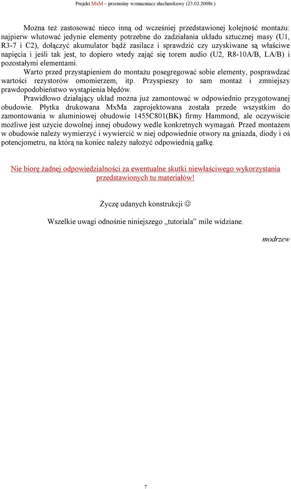 Warto przed przystąpieniem do montażu posegregować sobie elementy, posprawdzać wartości rezystorów omomierzem, itp. Przyspieszy to sam montaż i zmniejszy prawdopodobieństwo wystąpienia błędów.