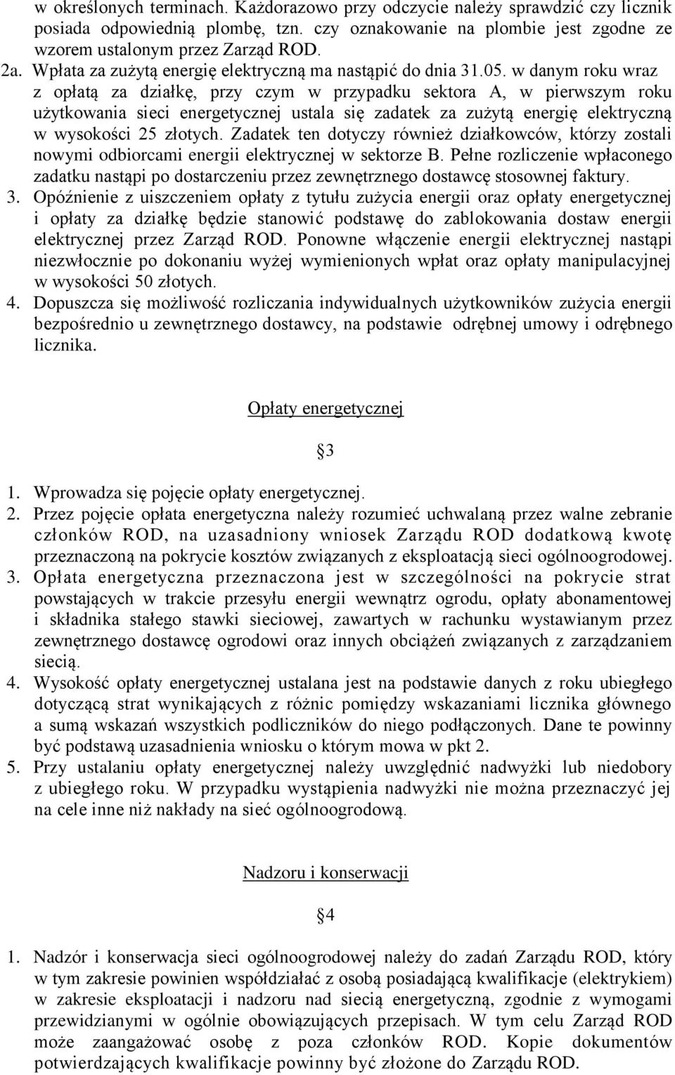 w danym roku wraz z opłatą za działkę, przy czym w przypadku sektora A, w pierwszym roku użytkowania sieci energetycznej ustala się zadatek za zużytą energię elektryczną w wysokości 25 złotych.