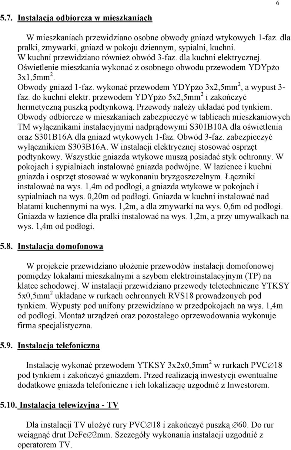 wykonać przewodem YDYpżo 3x,5mm, a wypust 3- faz. do kuchni elektr. przewodem YDYpżo 5x,5mm i zakończyć hermetyczną puszką podtynkową. Przewody należy układać pod tynkiem.
