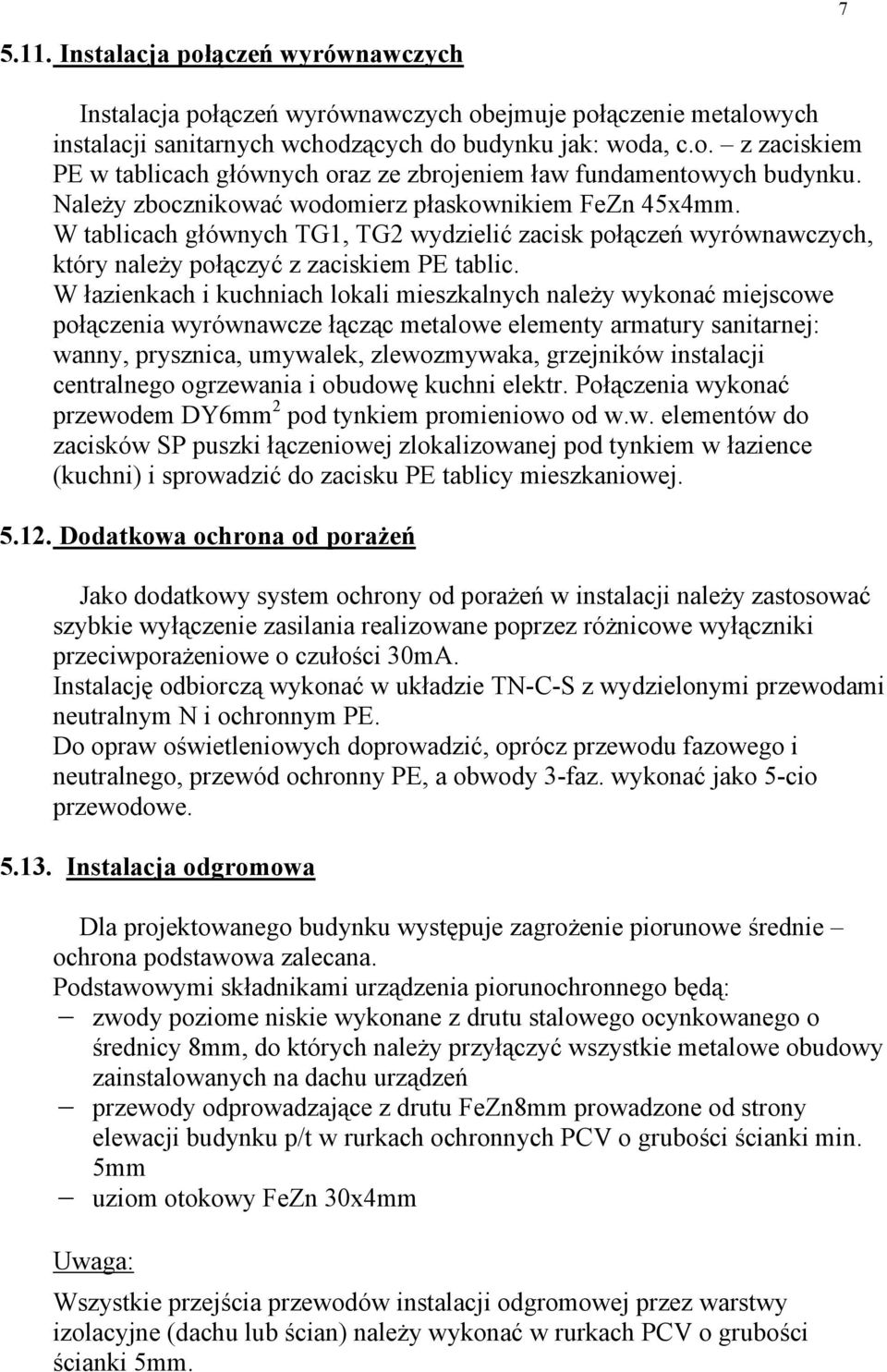 W łazienkach i kuchniach lokali mieszkalnych należy wykonać miejscowe połączenia wyrównawcze łącząc metalowe elementy armatury sanitarnej: wanny, prysznica, umywalek, zlewozmywaka, grzejników