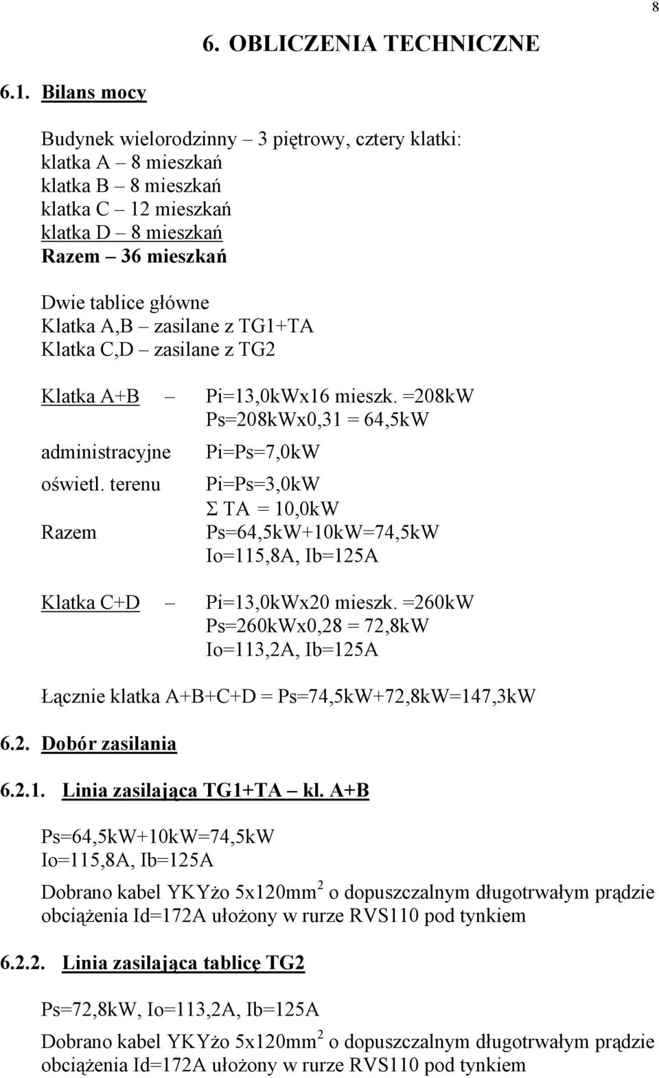 z TG1+TA Klatka C,D zasilane z TG Klatka A+B Pi=13,0kWx16 mieszk. =08kW Ps=08kWx0,31 = 64,5kW administracyjne oświetl.