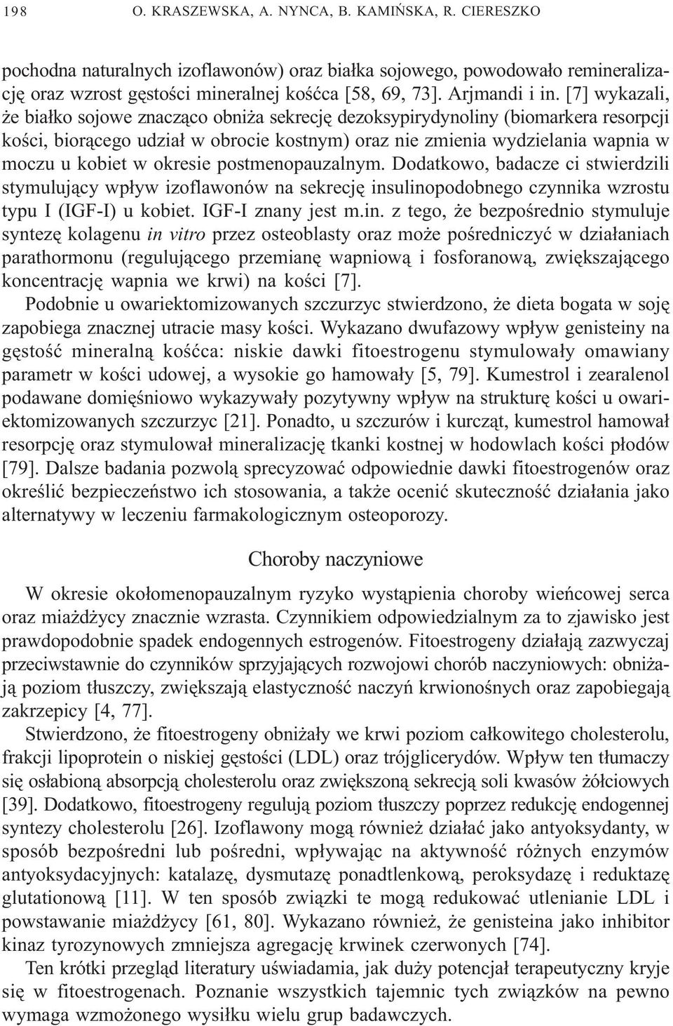 [7] wykazali, e bia³ko sojowe znacz¹co obni a sekrecjê dezoksypirydynoliny (biomarkera resorpcji koœci, bior¹cego udzia³ w obrocie kostnym) oraz nie zmienia wydzielania wapnia w moczu u kobiet w