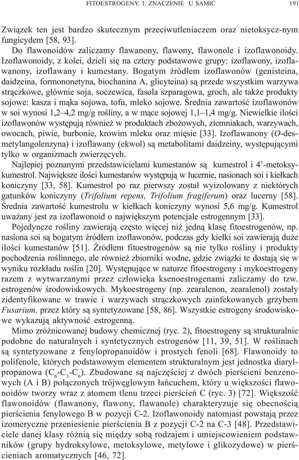 Bogatym Ÿród³em izoflawonów (genisteina, daidzeina, formononetyna, biochanina A, glicyteina) s¹ przede wszystkim warzywa str¹czkowe, g³ównie soja, soczewica, fasola szparagowa, groch, ale tak e