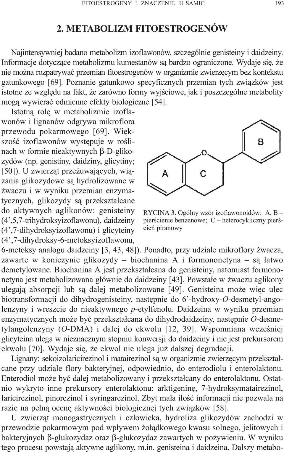 Poznanie gatunkowo specyficznych przemian tych zwi¹zków jest istotne ze wzglêdu na fakt, e zarówno formy wyjœciowe, jak i poszczególne metabolity mog¹ wywieraæ odmienne efekty biologiczne [54].