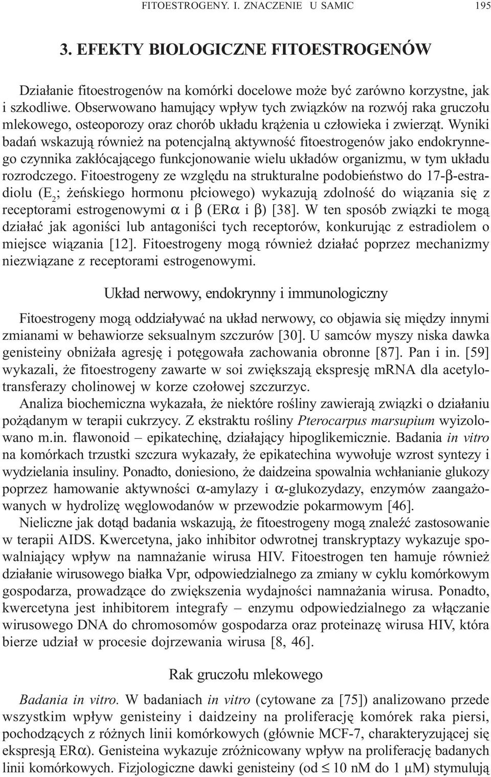 Wyniki badañ wskazuj¹ równie na potencjaln¹ aktywnoœæ fitoestrogenów jako endokrynnego czynnika zak³ócaj¹cego funkcjonowanie wielu uk³adów organizmu, w tym uk³adu rozrodczego.