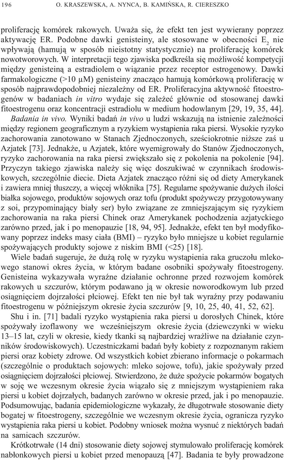 W interpretacji tego zjawiska podkreœla siê mo liwoœæ kompetycji miêdzy genistein¹ a estradiolem o wi¹zanie przez receptor estrogenowy.