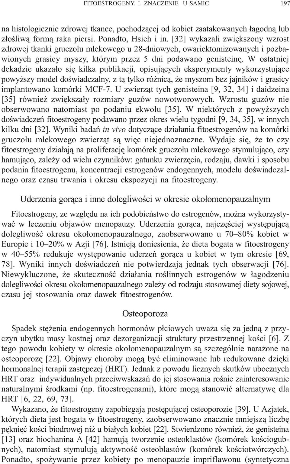 W ostatniej dekadzie ukaza³o siê kilka publikacji, opisuj¹cych eksperymenty wykorzystuj¹ce powy szy model doœwiadczalny, z t¹ tylko ró nic¹, e myszom bez jajników i grasicy implantowano komórki MCF-7.