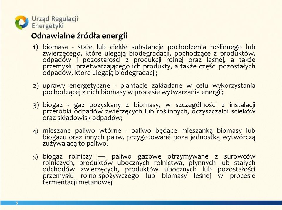 pochodzącej z nich biomasy w procesie wytwarzania energii; 3) biogaz - gaz pozyskany z biomasy, w szczególności z instalacji przeróbki odpadów zwierzęcych lub roślinnych, oczyszczalni ścieków oraz