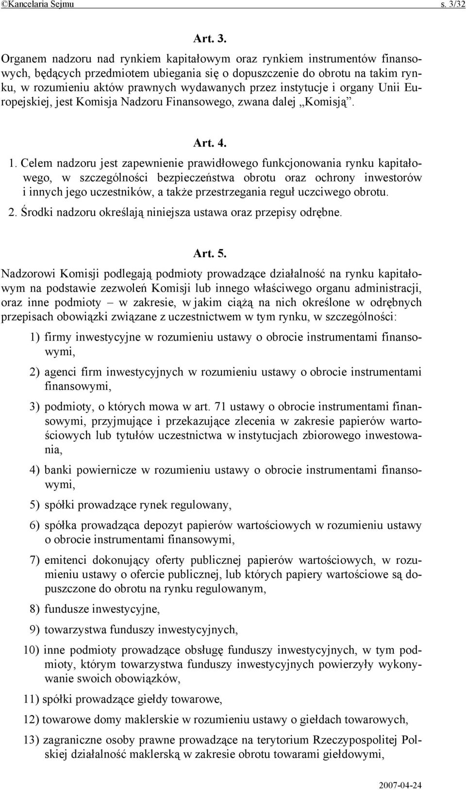 Organem nadzoru nad rynkiem kapitałowym oraz rynkiem instrumentów finansowych, będących przedmiotem ubiegania się o dopuszczenie do obrotu na takim rynku, w rozumieniu aktów prawnych wydawanych przez