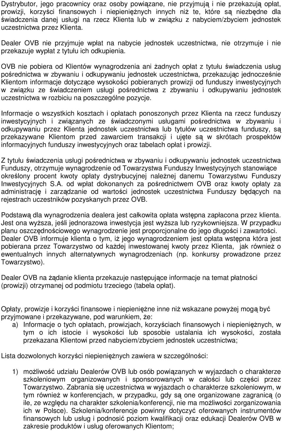 Dealer OVB nie przyjmuje wpłat na nabycie jednostek uczestnictwa, nie otrzymuje i nie przekazuje wypłat z tytułu ich odkupienia.