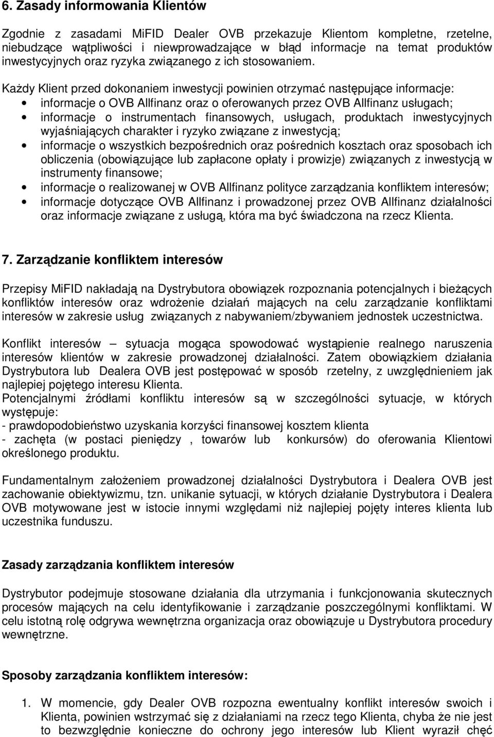 Każdy Klient przed dokonaniem inwestycji powinien otrzymać następujące informacje: informacje o OVB Allfinanz oraz o oferowanych przez OVB Allfinanz usługach; informacje o instrumentach finansowych,