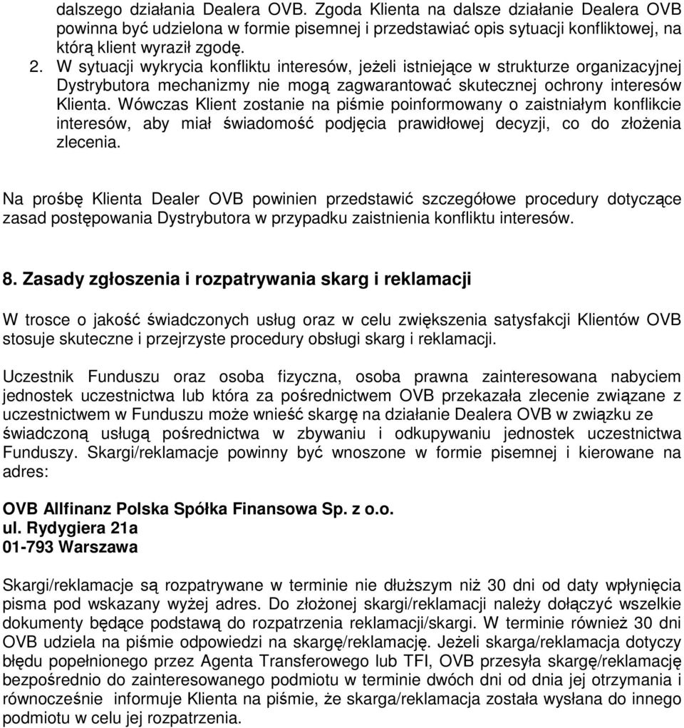 Wówczas Klient zostanie na piśmie poinformowany o zaistniałym konflikcie interesów, aby miał świadomość podjęcia prawidłowej decyzji, co do złożenia zlecenia.