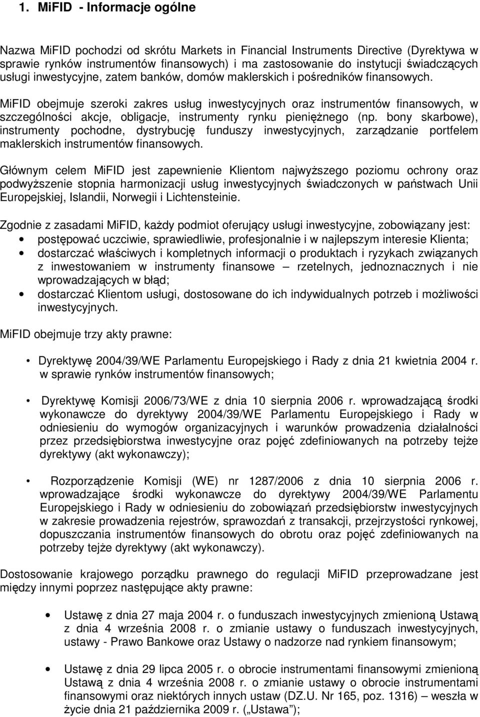 MiFID obejmuje szeroki zakres usług inwestycyjnych oraz instrumentów finansowych, w szczególności akcje, obligacje, instrumenty rynku pieniężnego (np.