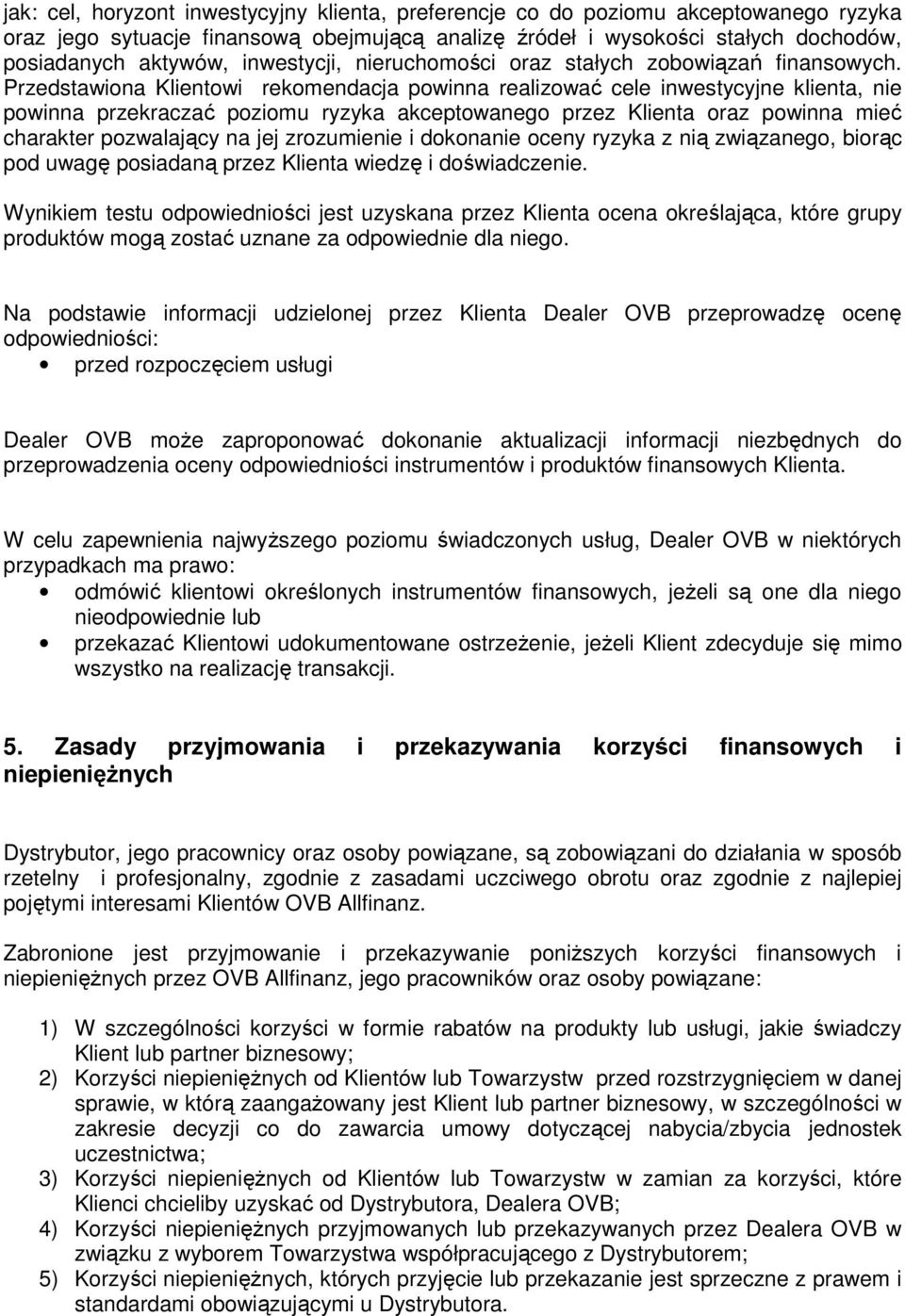 Przedstawiona Klientowi rekomendacja powinna realizować cele inwestycyjne klienta, nie powinna przekraczać poziomu ryzyka akceptowanego przez Klienta oraz powinna mieć charakter pozwalający na jej